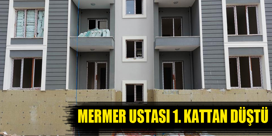 Pencereden balkona geçmek isteyen mermer ustası birinci kattan düştü