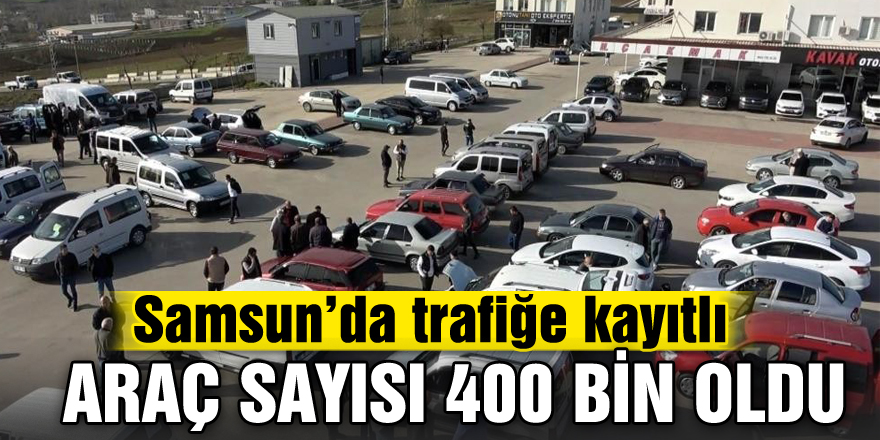 Samsun’da trafiğe kayıtlı araç sayısı 400 bin oldu