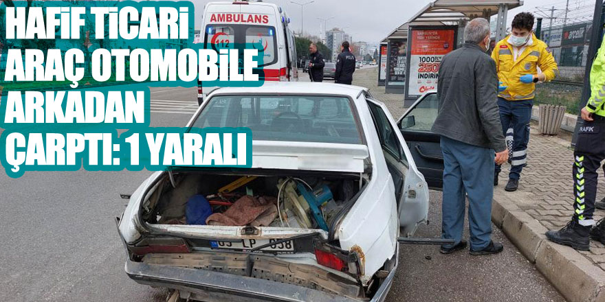 Hafif ticari araç otomobile arkadan çarptı: 1 yaralı