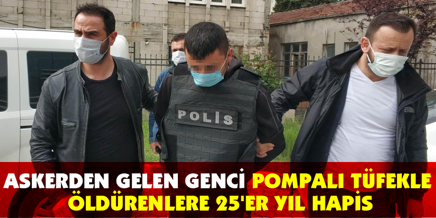 Askerden gelen genci pompalı tüfekle öldürenlere 25'er yıl hapis