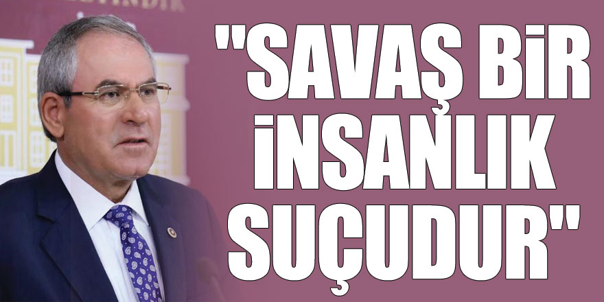 ZEYBEK: "SAVAŞ BİR İNSANLIK SUÇUDUR"