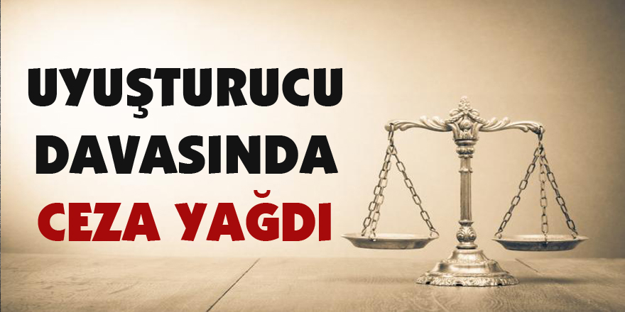 Uyuşturucu davasında ceza yağdı