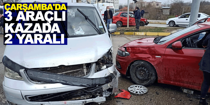 ÇARŞAMBA'DA 3 ARAÇLI KAZADA 2 YARALI 