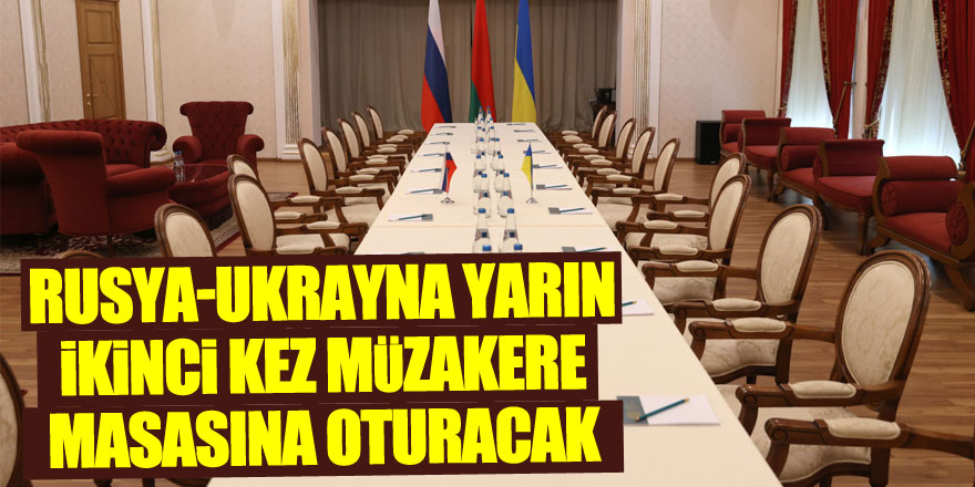 Rusya-Ukrayna yarın ikinci kez müzakere masasına oturacak