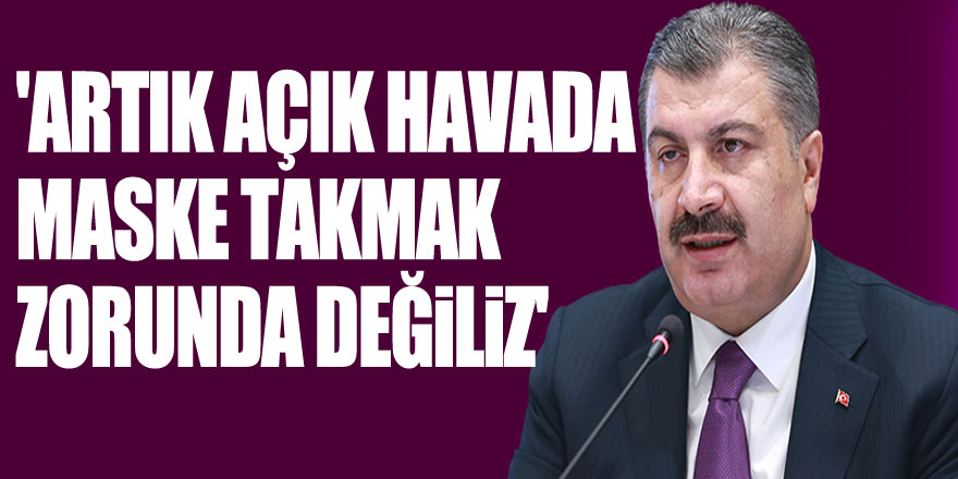 Sağlık Bakanı Koca: 'Artık açık havada maske takmak zorunda değiliz'