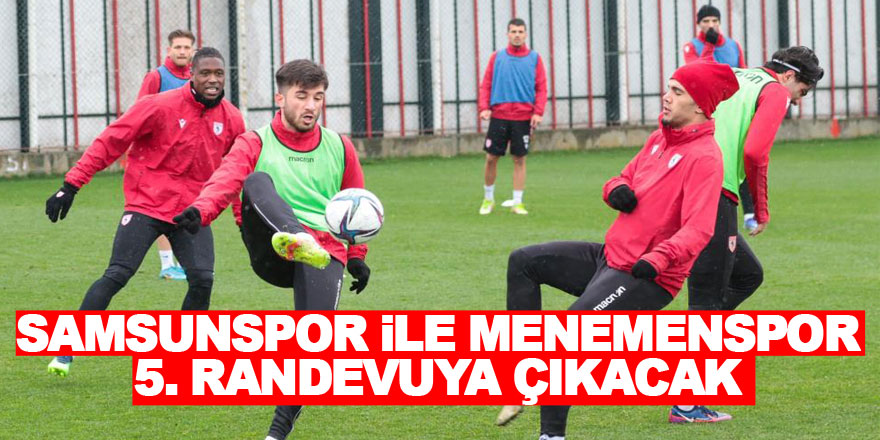 Samsunspor ile Menemenspor 5. randevuya çıkacak