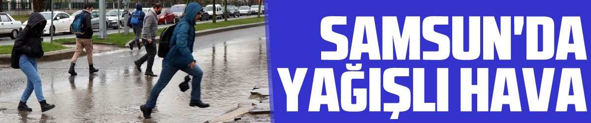 Samsun'da yağışlı hava