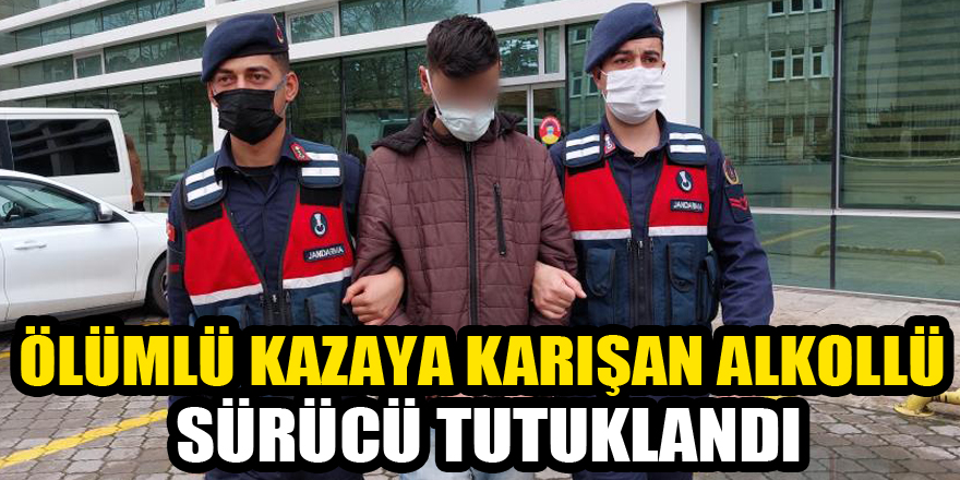 Ölümlü kazaya karışan alkollü sürücü tutuklandı