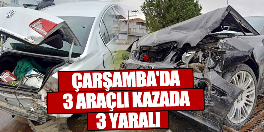 ÇARŞAMBA'DA 3 ARAÇLI KAZADA 3 YARALI