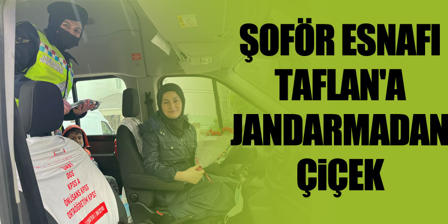 ŞOFÖR ESNAFI TAFLAN'A JANDARMADAN ÇİÇEK