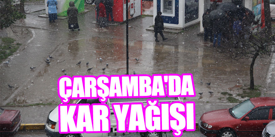 ÇARŞAMBA'DA KAR YAĞIŞI