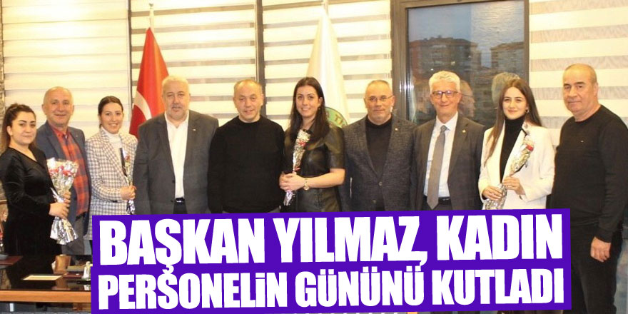 Başkan Yılmaz, kadın personelin gününü kutladı