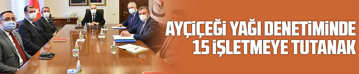 Ayçiçeği yağı denetiminde 15 işletmeye tutanak