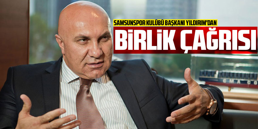 Samsunspor Kulübü Başkanı Yıldırım'dan birlik çağrısı