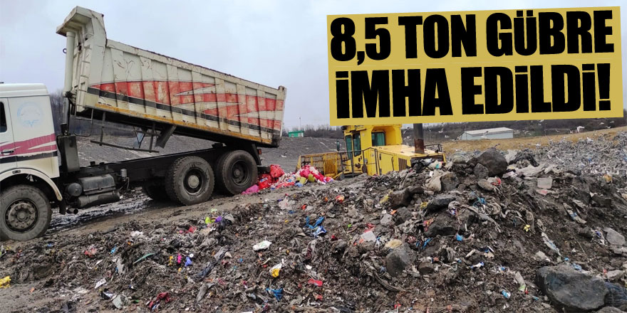 8,5 ton gübre imha edildi!