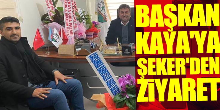 BAŞKAN KAYA'YA ŞEKER'DEN ZİYARET