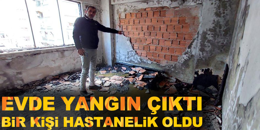 Evde çıkan yangında bir kişi hastanelik oldu