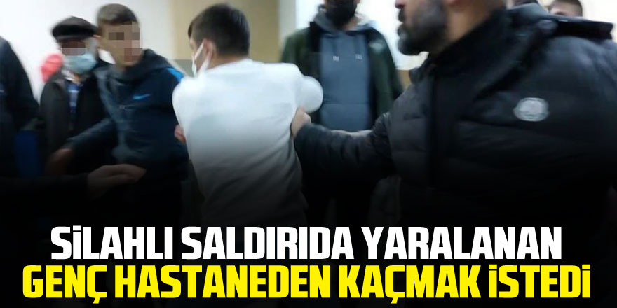 Silahlı saldırıda yaralanan genç hastaneden kaçmak istedi