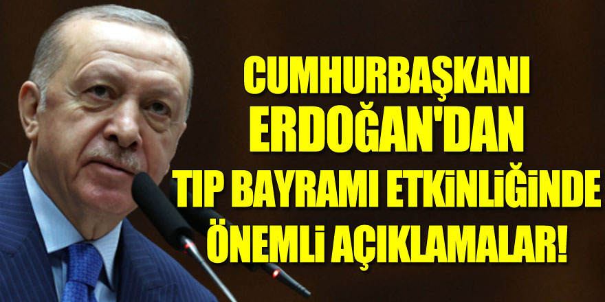 Cumhurbaşkanı Erdoğan'dan Tıp Bayramı etkinliğinde önemli açıklamalar!