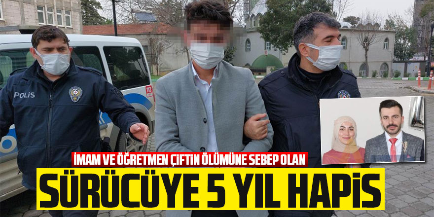 İmam ve öğretmen çiftin ölümüne sebep olan sürücüye 5 yıl hapis