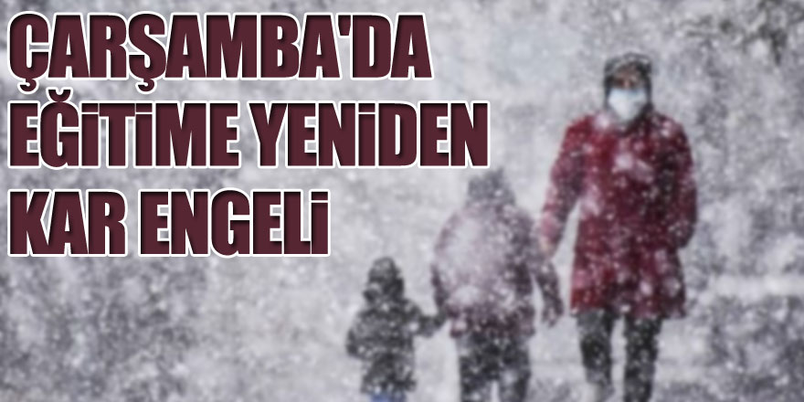 ÇARŞAMBA'DA EĞİTİME YENİDEN KAR ENGELİ