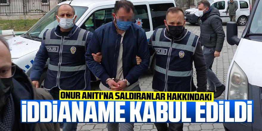 Onur Anıtı'na saldıranlar hakkındaki iddianame kabul edildi