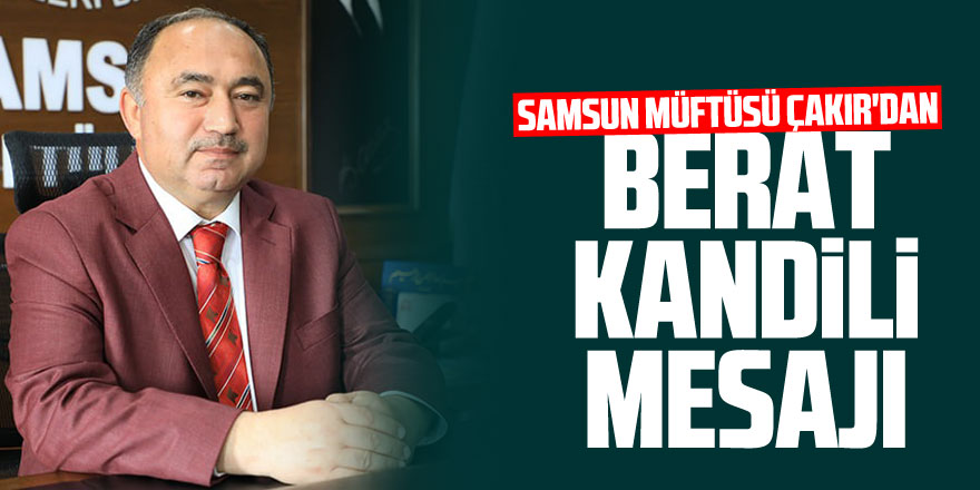 Samsun Müftüsü Çakır'dan Berat Kandili mesajı