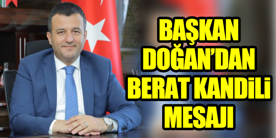 BAŞKAN DOĞAN’DAN BERAT KANDİLİ MESAJI