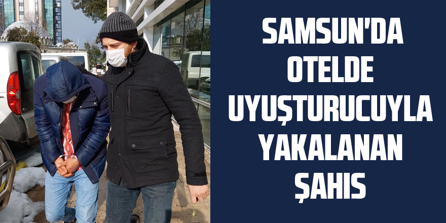  Samsun'da otelde uyuşturucuyla yakalanan şahıs tutuklandı