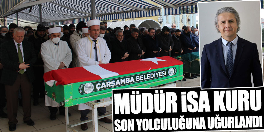 Müdür İsa Kuru, son yolculuğuna uğurlandı