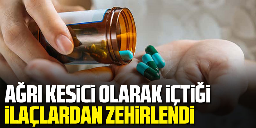 Ağrı kesici olarak içtiği ilaçlardan zehirlenerek hayatını kaybetti