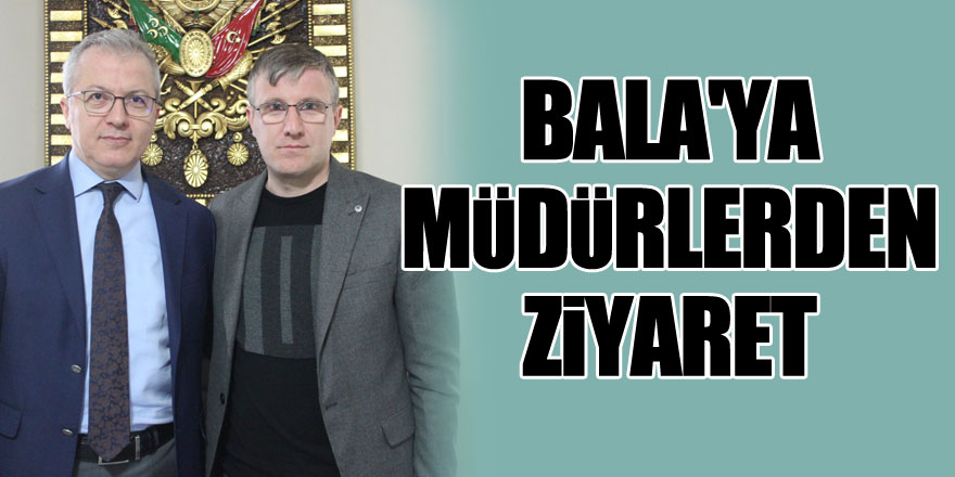 BALA'YA MÜDÜRLERDEN ZİYARET