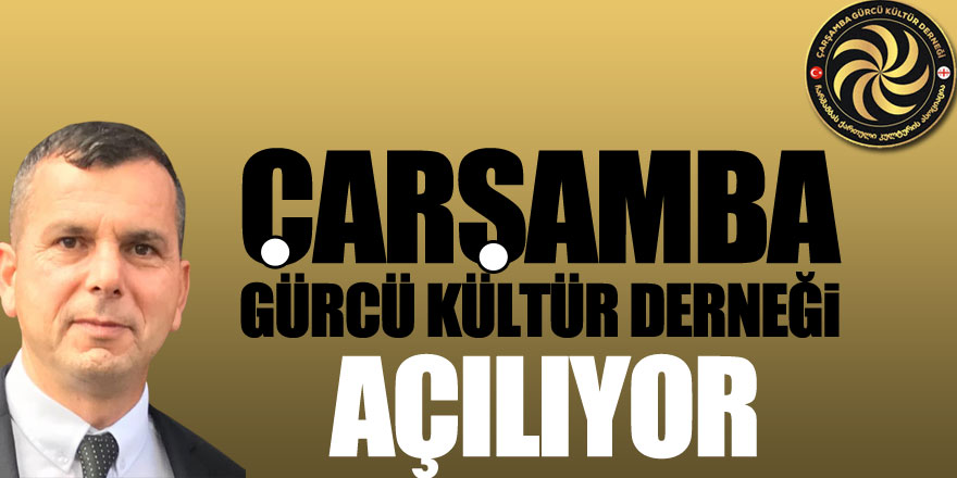 Çarşamba Gürcü Kültür Derneği açılıyor!