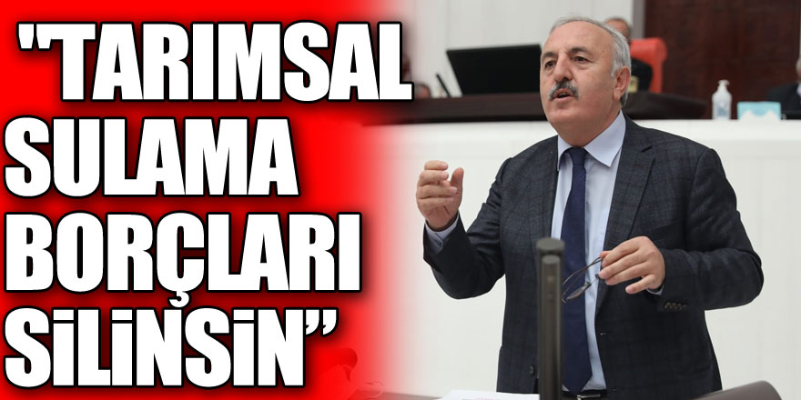 YAŞAR, "TARIMSAL SULAMA BORÇLARI SİLİNSİN