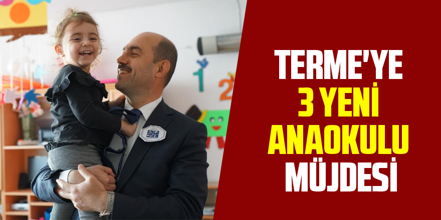 Terme'ye 3 yeni anaokulu müjdesi