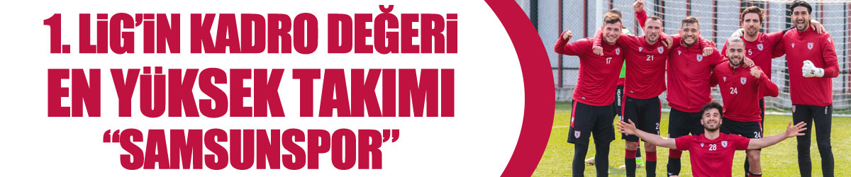 1. Lig’in kadro değeri en yüksek takımı “Samsunspor”