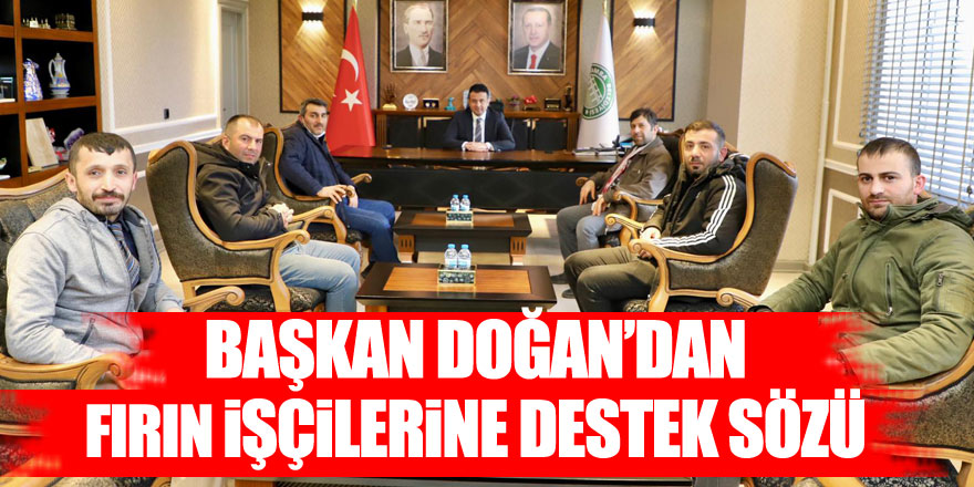 Başkan Doğan’dan fırın işçilerine destek sözü