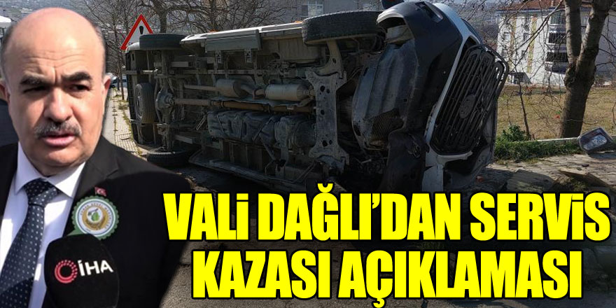 Vali Dağlı’dan servis kazası açıklaması