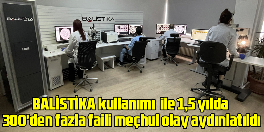 Polis ve jandarmanın BALİSTİKA'yı ortak kullanımı 300'den fazla olayı aydınlattı