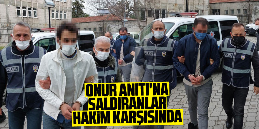 Onur Anıtı'na saldıranlar hakim karşısında