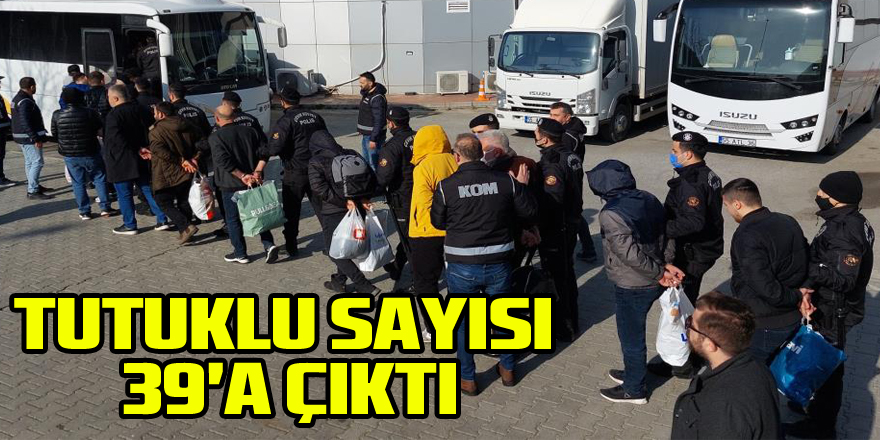 Suç örgütü operasyonunda tutuklu sayısı 39'a çıktı