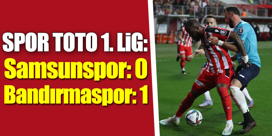 Spor Toto 1. Lig: Samsunspor: 0 - Bandırmaspor: 1