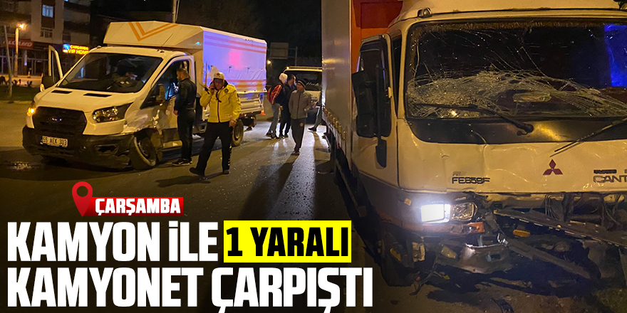 Çarşamba'da kamyon ile kamyonetin çarpışması sonucu 1 kişi yaralandı