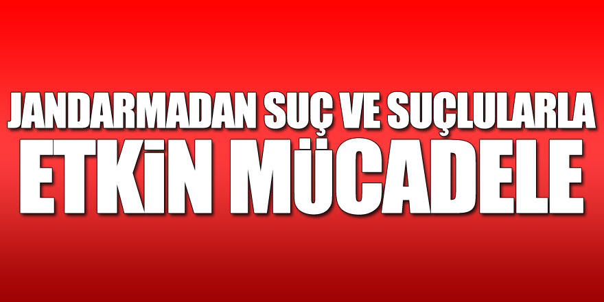 Jandarmadan suç ve suçlularla etkin mücadele