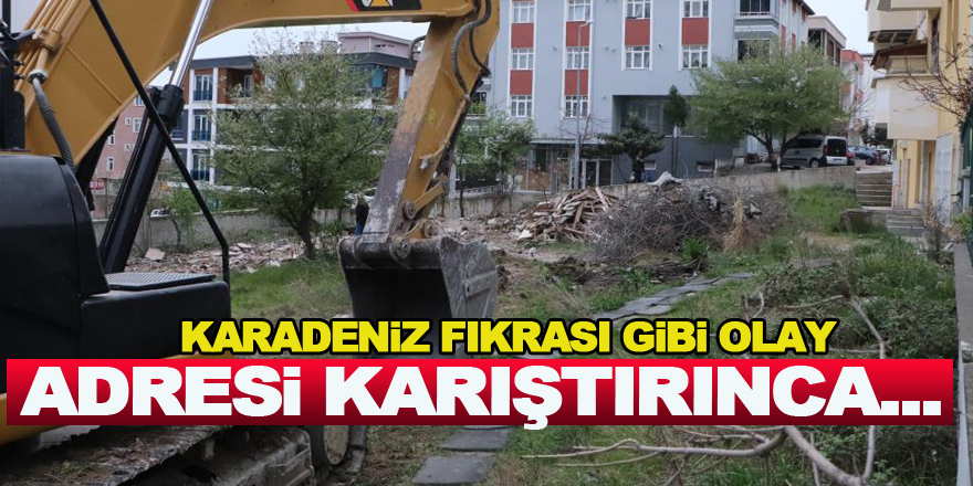 Karadeniz fıkrası gibi olay: Adresi karıştırdı, yanlış binayı yıktı