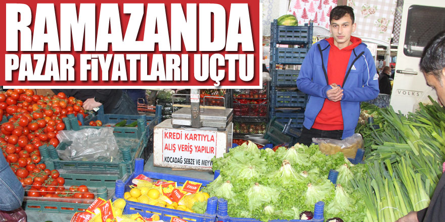 RAMAZANDA PAZAR FİYATLARI UÇTU