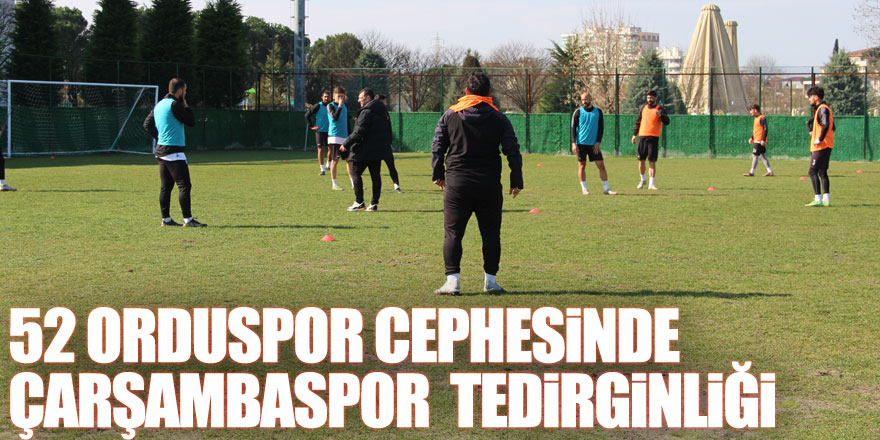 52 Orduspor cephesinde Çarşambaspor  tedirginliği