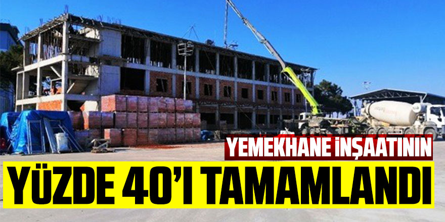 Yemekhane inşaatının yüzde 40’ı tamamlandı