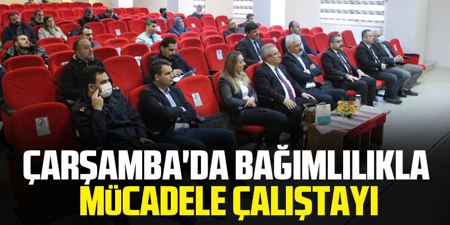 ÇARŞAMBA'DA BAĞIMLILIKLA MÜCADELE ÇALIŞTAYI