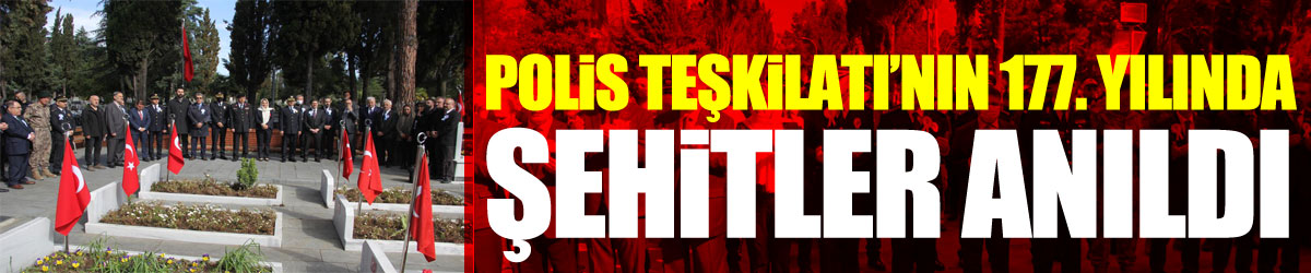 Polis Teşkilatı’nın 177. yılında şehitler anıldı